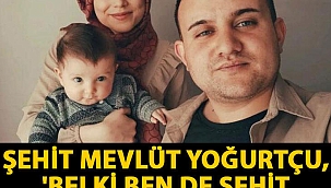 Piyade Sözleşmeli Er Mevlüt Yoğurtçu 'Belki ben de şehit olurum' demiş