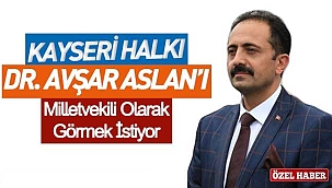 Kayseri Halkı Dr. Avşar Aslan'ı Milletvekili Olarak Görmek İstiyor