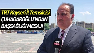 TRT Kayseri İl Temsilcisi Çuhadaroğlu’ndan Başsağlığı Mesajı