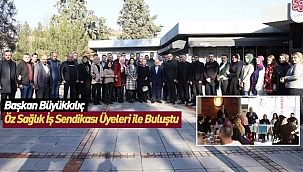 Başkan Büyükkılıç, Öz Sağlık İş Sendikası Üyeleri ile Buluştu
