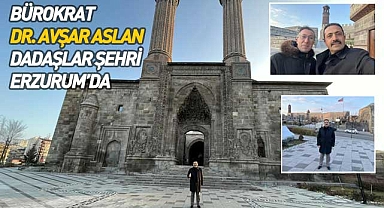 Bürokrat Dr. Avşar Aslan, Dadaşlar Şehri Erzurum’da