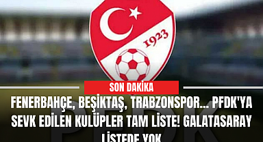 Fenerbahçe, Beşiktaş, Trabzonspor... PFDK'ya sevk edilen kulüpler tam liste! Galatasaray listede yok