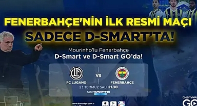 Fenerbahçe'nin ilk resmi maçı D-Smart ve D-Smart GO’da