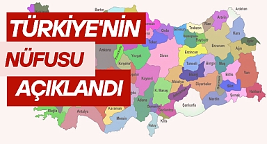 Türkiye'nin nüfusu açıklandı